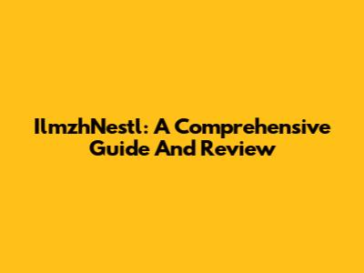 IlmzhNestl: A Comprehensive Guide And Review