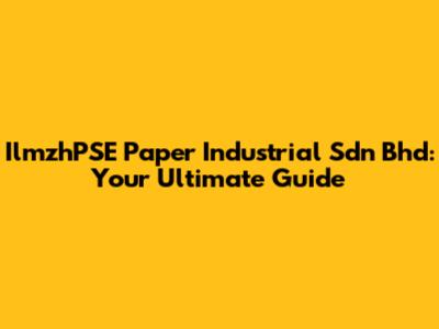 IlmzhPSE Paper Industrial Sdn Bhd: Your Ultimate Guide