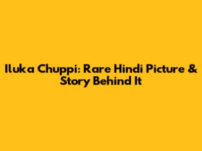 Iluka Chuppi: Rare Hindi Picture & Story Behind It