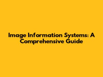 Image Information Systems: A Comprehensive Guide