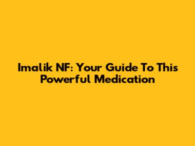 Imalik NF: Your Guide To This Powerful Medication