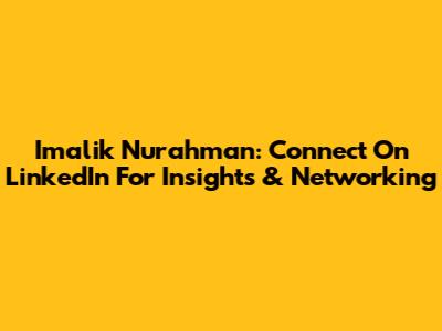 Imalik Nurahman: Connect On LinkedIn For Insights & Networking