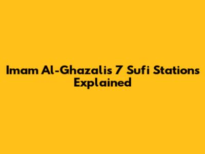 Imam Al-Ghazali's 7 Sufi Stations Explained