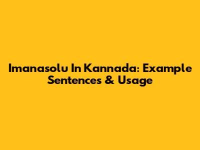 Imanasolu In Kannada: Example Sentences & Usage