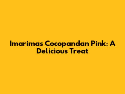 Imarimas Cocopandan Pink: A Delicious Treat