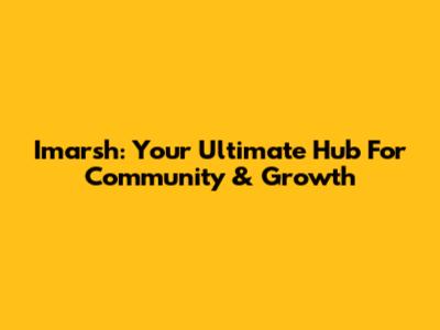 Imarsh: Your Ultimate Hub For Community & Growth