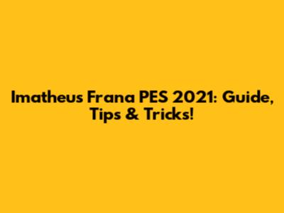 Imatheus Frana PES 2021: Guide, Tips & Tricks!