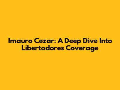 Imauro Cezar: A Deep Dive Into Libertadores Coverage