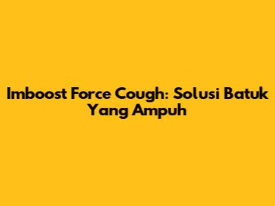 Imboost Force Cough: Solusi Batuk Yang Ampuh