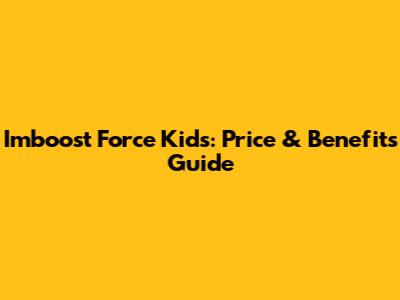 Imboost Force Kids: Price & Benefits Guide