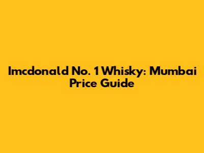 Imcdonald No. 1 Whisky: Mumbai Price Guide
