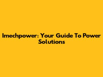 Imechpower: Your Guide To Power Solutions
