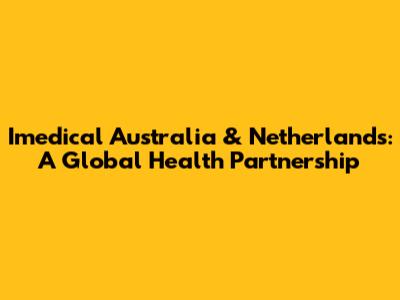 Imedical Australia & Netherlands: A Global Health Partnership