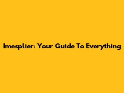 Imesplier: Your Guide To Everything