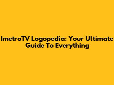 ImetroTV Logopedia: Your Ultimate Guide To Everything