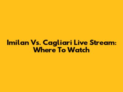 Imilan Vs. Cagliari Live Stream: Where To Watch