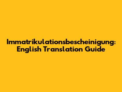 Immatrikulationsbescheinigung: English Translation Guide