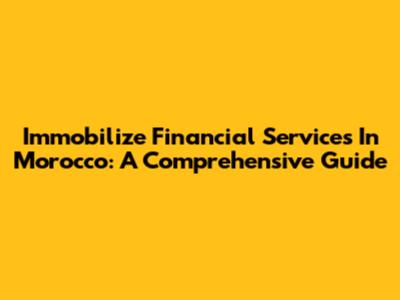 Immobilize Financial Services In Morocco: A Comprehensive Guide