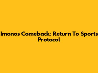 Imono's Comeback: Return To Sports Protocol