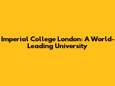 Imperial College London: A World-Leading University