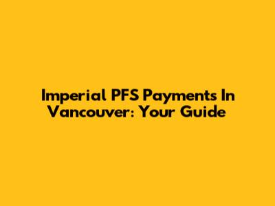 Imperial PFS Payments In Vancouver: Your Guide