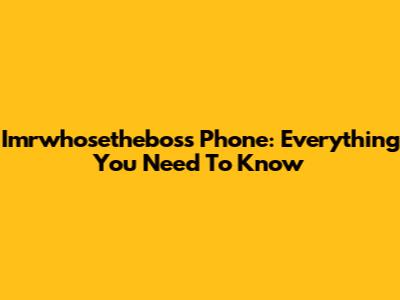 Imrwhosetheboss Phone: Everything You Need To Know