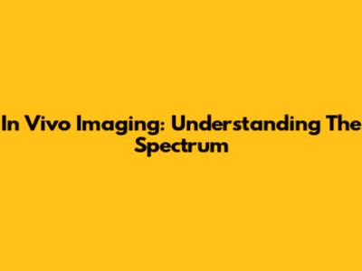 In Vivo Imaging: Understanding The Spectrum