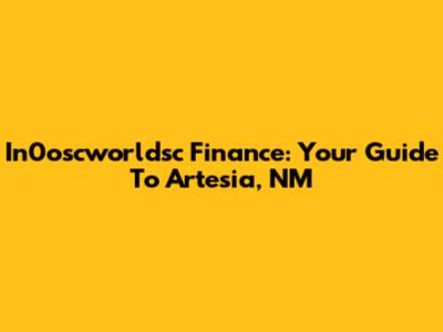 In0oscworldsc Finance: Your Guide To Artesia, NM