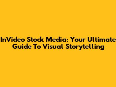 InVideo Stock Media: Your Ultimate Guide To Visual Storytelling