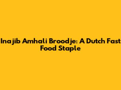 Inajib Amhali Broodje: A Dutch Fast Food Staple