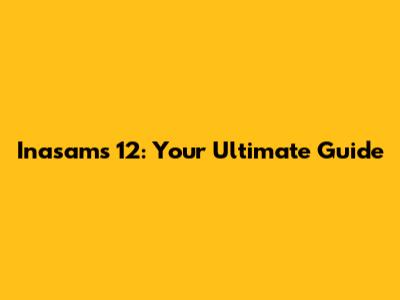 Inasams 12: Your Ultimate Guide