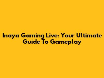 Inaya Gaming Live: Your Ultimate Guide To Gameplay