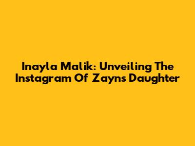 Inayla Malik: Unveiling The Instagram Of Zayn's Daughter