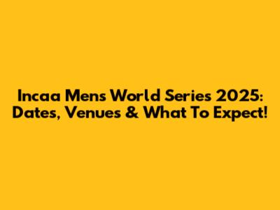 Incaa Men's World Series 2025: Dates, Venues & What To Expect!