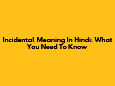 Incidental Meaning In Hindi: What You Need To Know