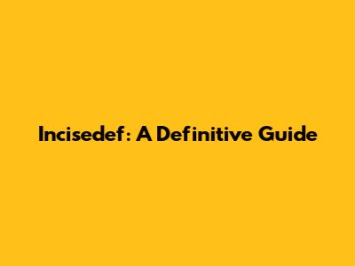 Incisedef: A Definitive Guide