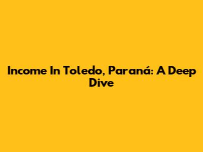 Income In Toledo, Paraná: A Deep Dive