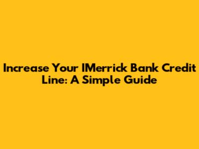 Increase Your IMerrick Bank Credit Line: A Simple Guide