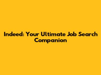 Indeed: Your Ultimate Job Search Companion