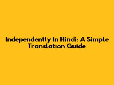 Independently In Hindi: A Simple Translation Guide