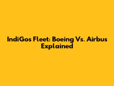 IndiGo's Fleet: Boeing Vs. Airbus Explained