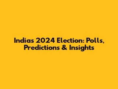 India's 2024 Election: Polls, Predictions & Insights
