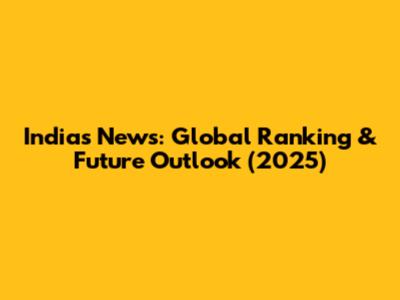 India's News: Global Ranking & Future Outlook (2025)