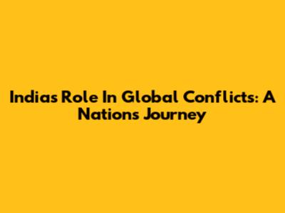 India's Role In Global Conflicts: A Nation's Journey
