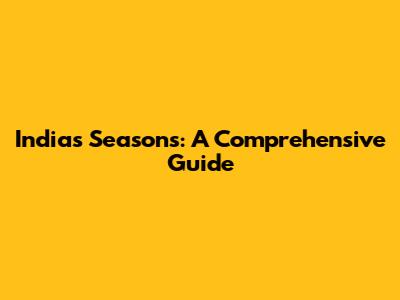 India's Seasons: A Comprehensive Guide