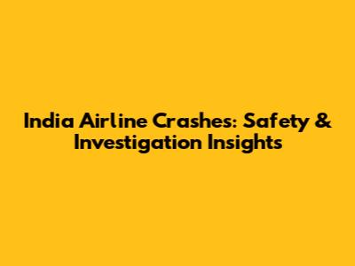 India Airline Crashes: Safety & Investigation Insights