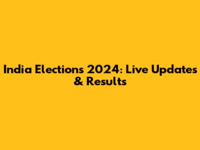 India Elections 2024: Live Updates & Results
