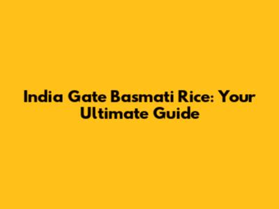 India Gate Basmati Rice: Your Ultimate Guide