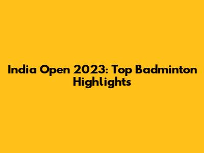 India Open 2023: Top Badminton Highlights