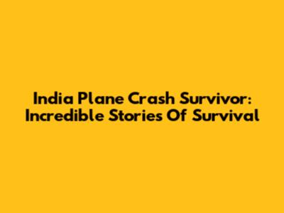 India Plane Crash Survivor: Incredible Stories Of Survival